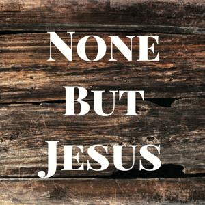 None But Jesus