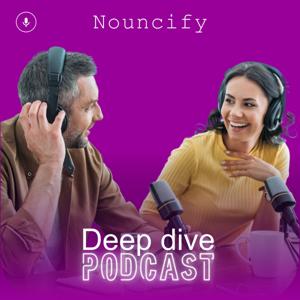 Nouncify’s Deep Dive Podcast