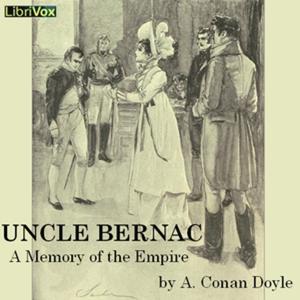 Uncle Bernac: A Memory of the Empire by Sir Arthur Conan Doyle (1859 - 1930)