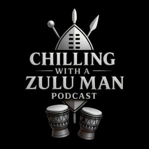 Chilling with a Zulu Man Podcast