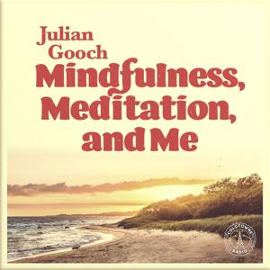 Julian Gooch: Mindfulness, Meditation, and Me