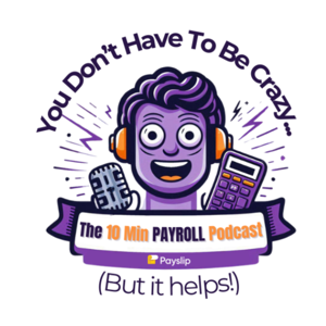 You Don't Have to Be Crazy, The 10 Minute Payroll Podcast.