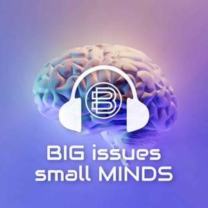 Big Issues Small Minds