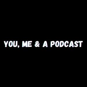 You, Me & a Podcast