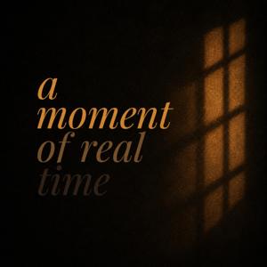 A Moment Of Real Time