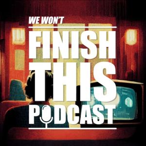 We Won't Finish This Podcast