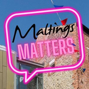 Maltings Matters