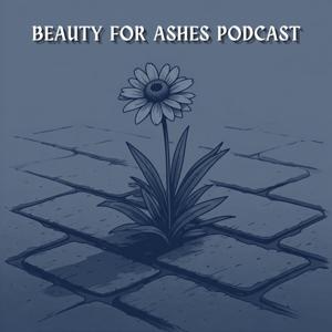 Beauty For Ashes Podcast