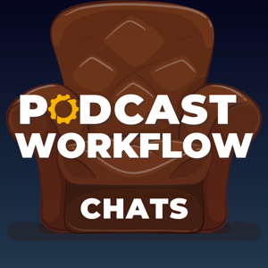 Podcast Workflow Chats
