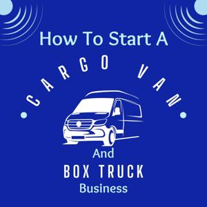 How to Start a Cargo Van and Box Truck Business by Kevin A. Smith Snr