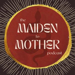 The Maiden to Mother Podcast