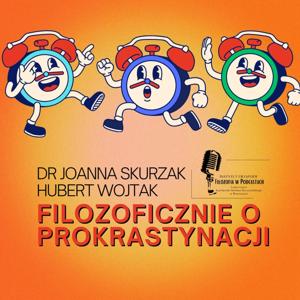 Filozoficznie o prokrastynacji - dr Joanna Skurzak, Hubert Wojtak