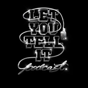 Let You Tell It Podcast