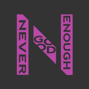 Never Good Enough