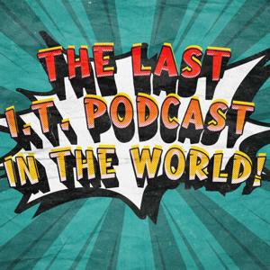 The Last I.T. Podcast In The World!