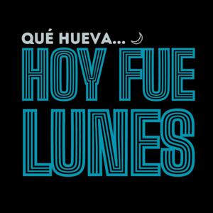 Qué hueva, hoy fue lunes