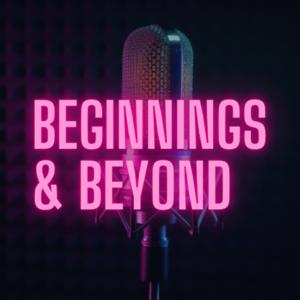 Beginnings & Beyond