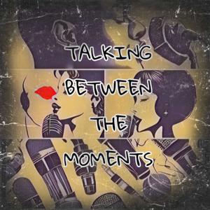 Talking Between The Moments
