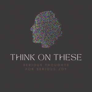 Think on These