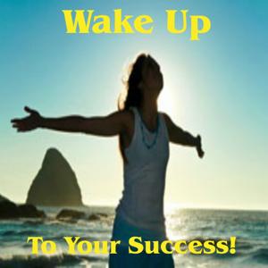 Wakeup To Your Success!