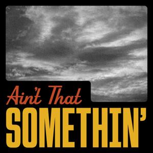 Ain't That Somethin'