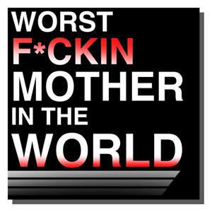 Worst F*ckin Mother in the World