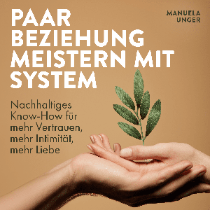 Paarbeziehung meistern mit System. Nachhaltiges Know-How für mehr Vertrauen, Intimität und Liebe