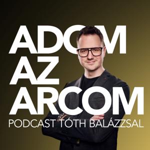 Adom az arcom - Podcast Tóth Balázzsal