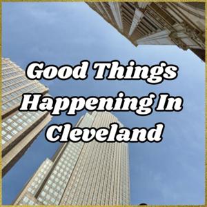 Good Things Happening In Cleveland