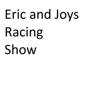 Eric and Joy's Racing Show