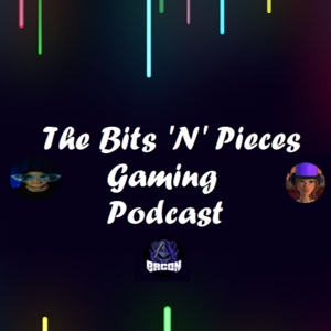 The Bits 'N' Pieces Gaming Podcast