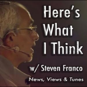 Here's What I Think w/ Steven Franco