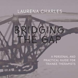Bridging The Gap: A personal and practical guide for trainee therapists