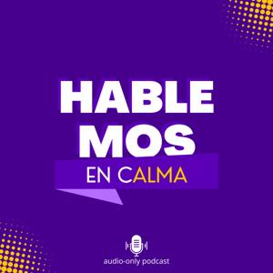HABLEMOS EN CALMA: EL PODCAST!