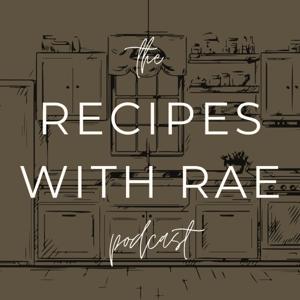 The Recipes with Rae Podcast