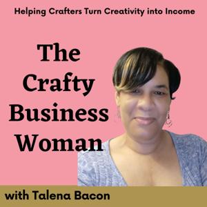 The Crafty Business Woman Podcast - Helping Crafters Turn Creativity into Income
