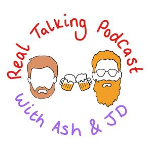 Real Talking Podcast with Ash & JD