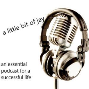 a little bit of jay - an essential podcast for a successful life