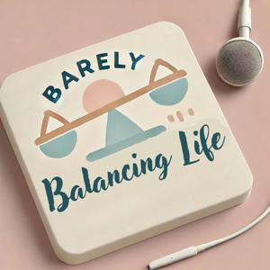 Barely Balancing Life Podcast