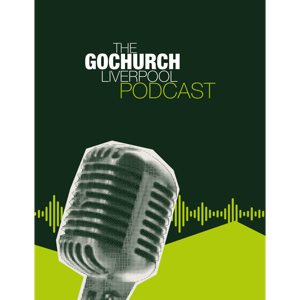 The GoChurch Liverpool Podcast
