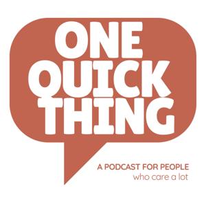 One Quick Thing: A Podcast for People Who Care a Lot
