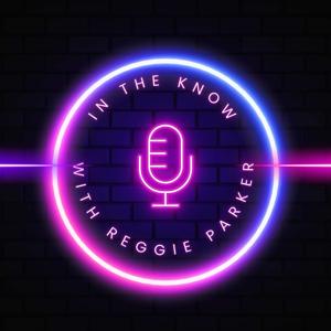 In The Know with Reggie Parker Podcast