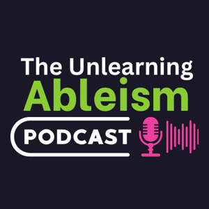 The Unlearning Ableism Podcast