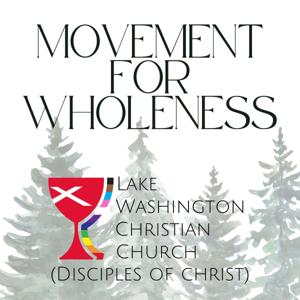 Movement For Wholeness: A podcast from Lake Washington Christian Church