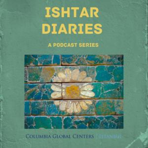 Ishtar Diaries by Columbia Global Center Istanbul