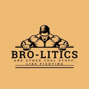 Bro-litics; and other cool stuff like fighting.