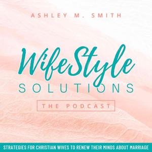 WifeStyle Solutions: The Podcast – Biblical Wisdom for Thriving Marriages