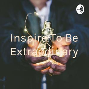 Inspire To Be Extraodinary