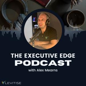 The Executive Edge Podcast with Alex Mearns - Real People Doing Remarkable Things