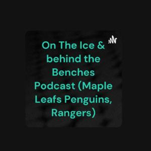 On The Ice and Behind the Benches Podcast (Maple Leafs Penguins, Rangers)